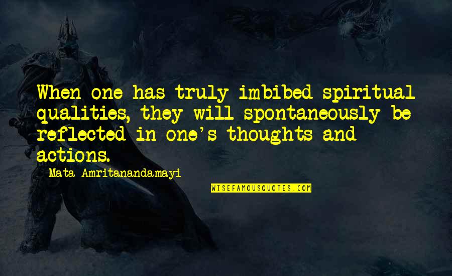 Amritanandamayi Quotes By Mata Amritanandamayi: When one has truly imbibed spiritual qualities, they Amritanandamayi Quotes By Mata Amritanandamayi: When one has truly imbibed spiritual qualities, they