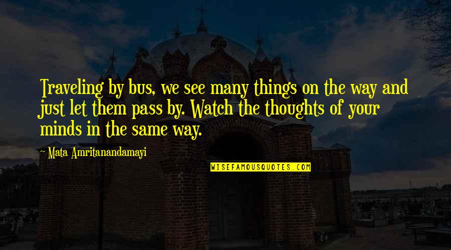 Amritanandamayi Quotes By Mata Amritanandamayi: Traveling by bus, we see many things on