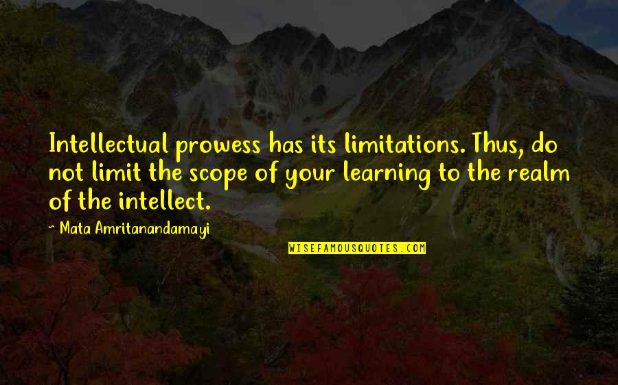 Amritanandamayi Quotes By Mata Amritanandamayi: Intellectual prowess has its limitations. Thus, do not