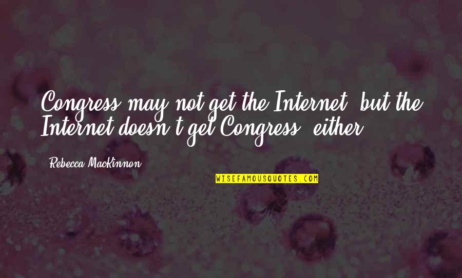 Amrood Ke Quotes By Rebecca MacKinnon: Congress may not get the Internet, but the