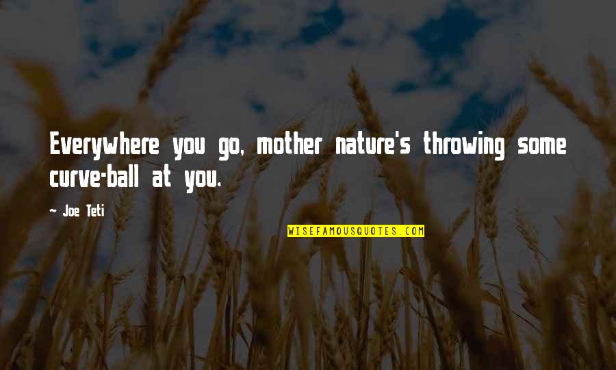 Amrouche Abdelillah Quotes By Joe Teti: Everywhere you go, mother nature's throwing some curve-ball