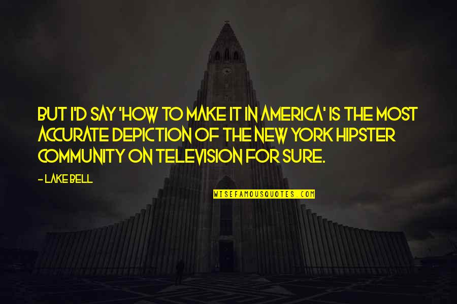 Amrullah Akadhinta Quotes By Lake Bell: But I'd say 'How to Make It in Amrullah Akadhinta Quotes By Lake Bell: But I'd say 'How to Make It in