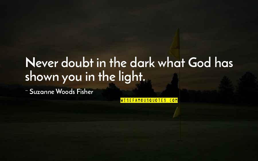 Amrullah Akadhinta Quotes By Suzanne Woods Fisher: Never doubt in the dark what God has