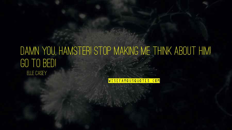 Amrut Quotes By Elle Casey: Damn you, Hamster! Stop making me think about