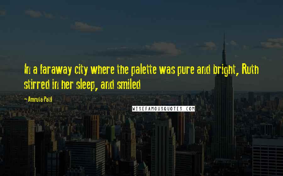 Amruta Patil quotes: In a faraway city where the palette was pure and bright, Ruth stirred in her sleep, and smiled