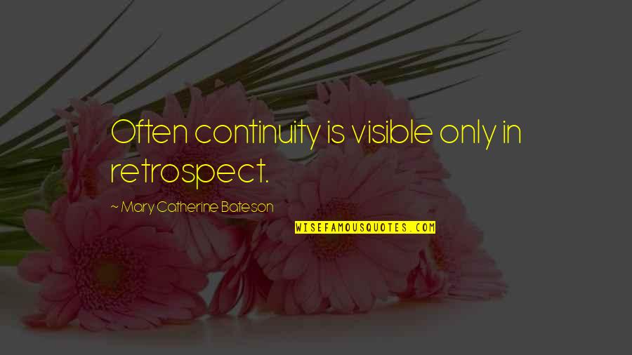 Amrutha Pranay Quotes By Mary Catherine Bateson: Often continuity is visible only in retrospect.