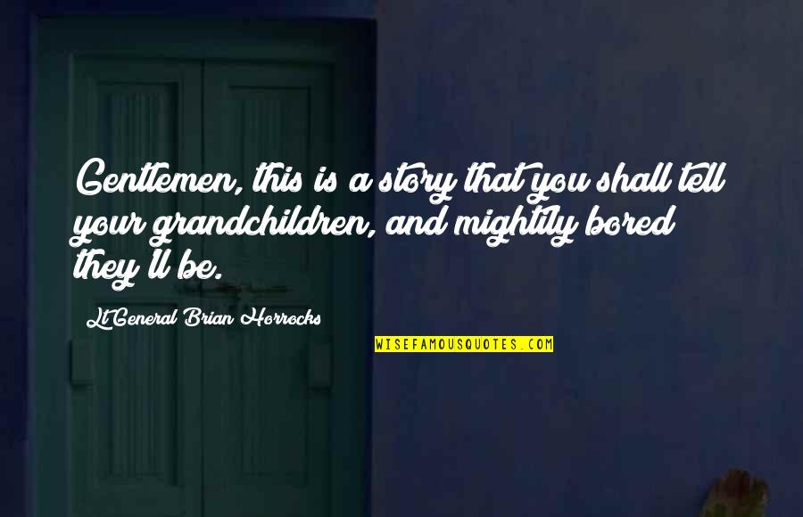 Amrutha Srinivasan Quotes By Lt General Brian Horrocks: Gentlemen, this is a story that you shall Amrutha Srinivasan Quotes By Lt General Brian Horrocks: Gentlemen, this is a story that you shall