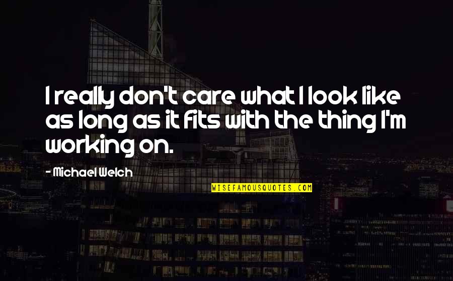 Amrutha Srinivasan Quotes By Michael Welch: I really don't care what I look like Amrutha Srinivasan Quotes By Michael Welch: I really don't care what I look like