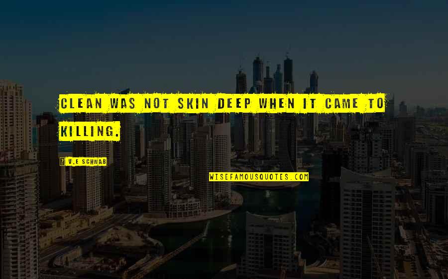 Amrutham Quotes By V.E Schwab: Clean was not skin deep when it came Amrutham Quotes By V.E Schwab: Clean was not skin deep when it came