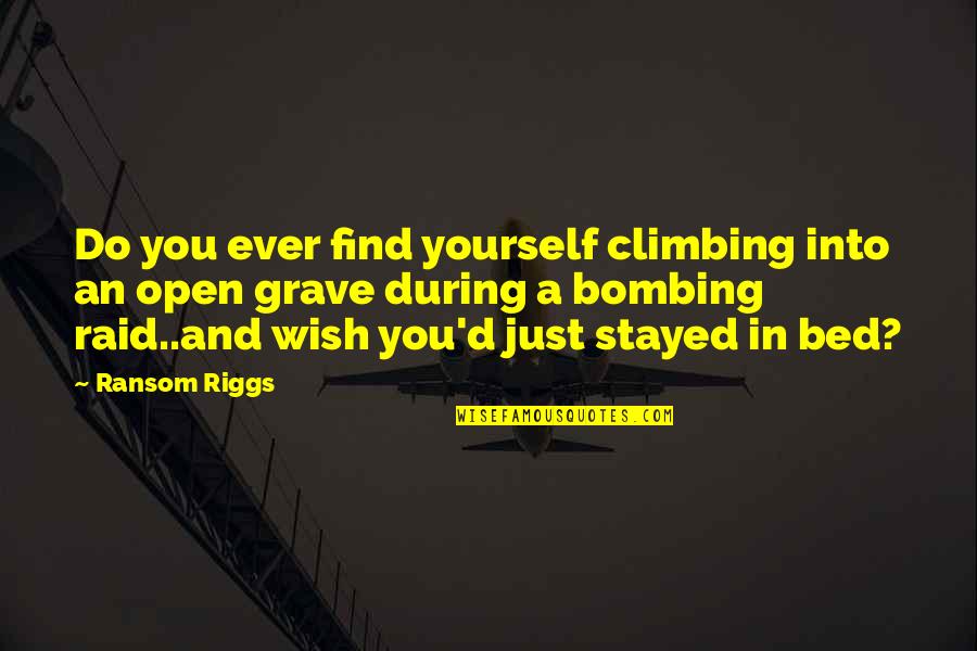Amsam Quotes By Ransom Riggs: Do you ever find yourself climbing into an Amsam Quotes By Ransom Riggs: Do you ever find yourself climbing into an