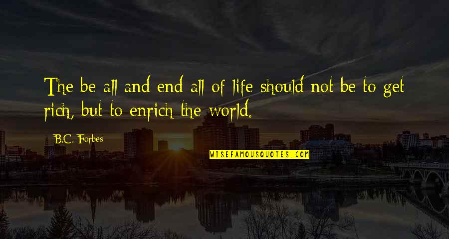 Amsberg Canada Quotes By B.C. Forbes: The be-all and end-all of life should not