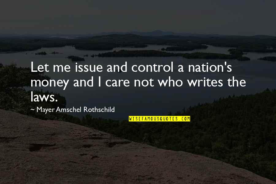 Amschel Mayer Quotes By Mayer Amschel Rothschild: Let me issue and control a nation's money Amschel Mayer Quotes By Mayer Amschel Rothschild: Let me issue and control a nation's money