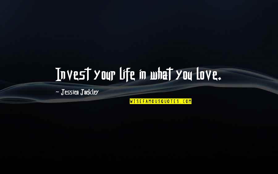 Amschler Avon Quotes By Jessica Jackley: Invest your life in what you love. Amschler Avon Quotes By Jessica Jackley: Invest your life in what you love.