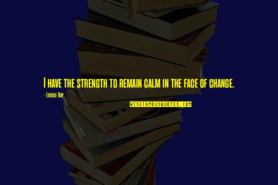 Amschler Avon Quotes By Louise Hay: I have the strength to remain calm in