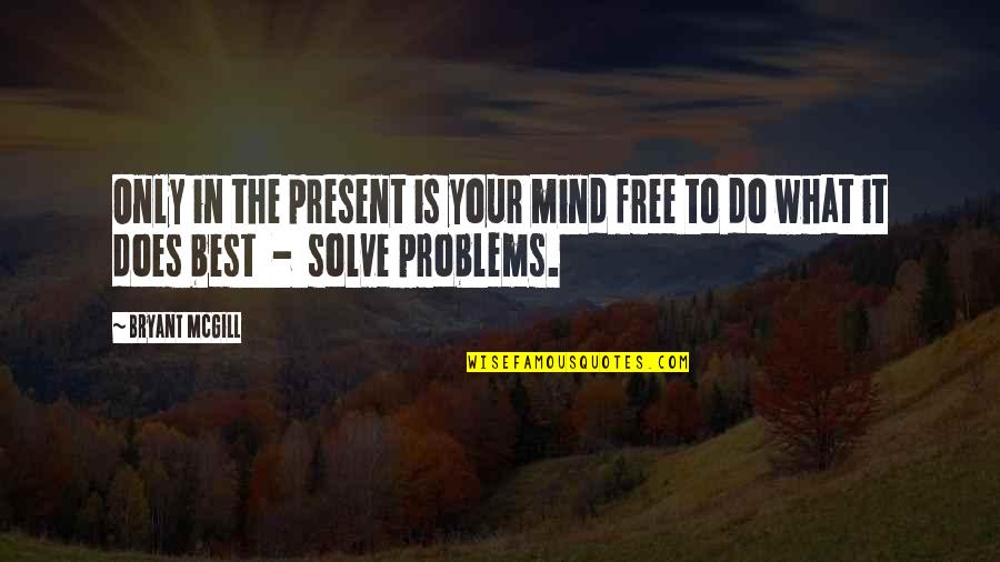 Amschler Tree Quotes By Bryant McGill: Only in the present is your mind free