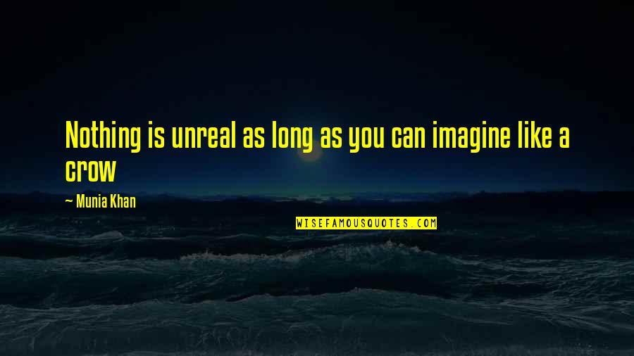 Amscray Quotes By Munia Khan: Nothing is unreal as long as you can