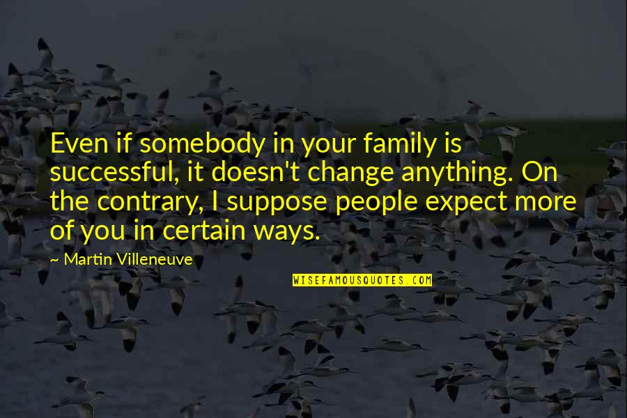 Amsdell Companies Quotes By Martin Villeneuve: Even if somebody in your family is successful,