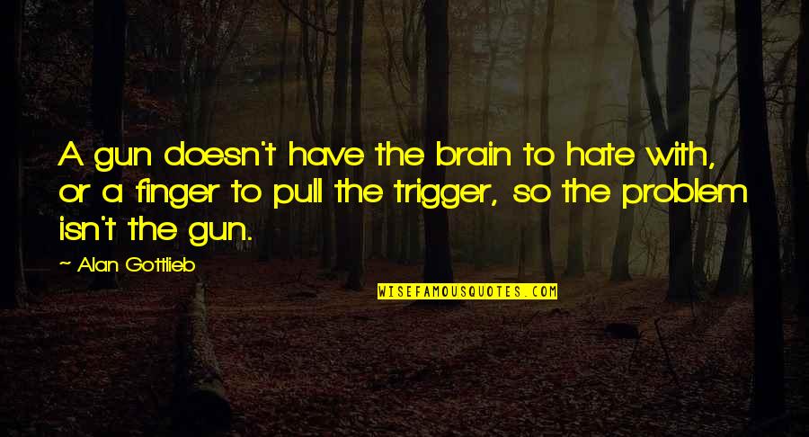 Amsden Quotes By Alan Gottlieb: A gun doesn't have the brain to hate