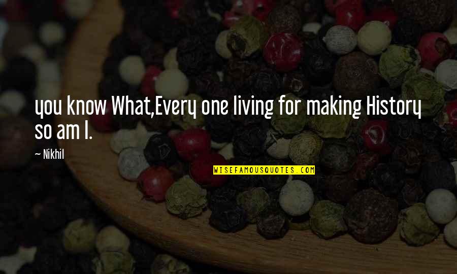 Amselem W Quotes By Nikhil: you know What,Every one living for making History