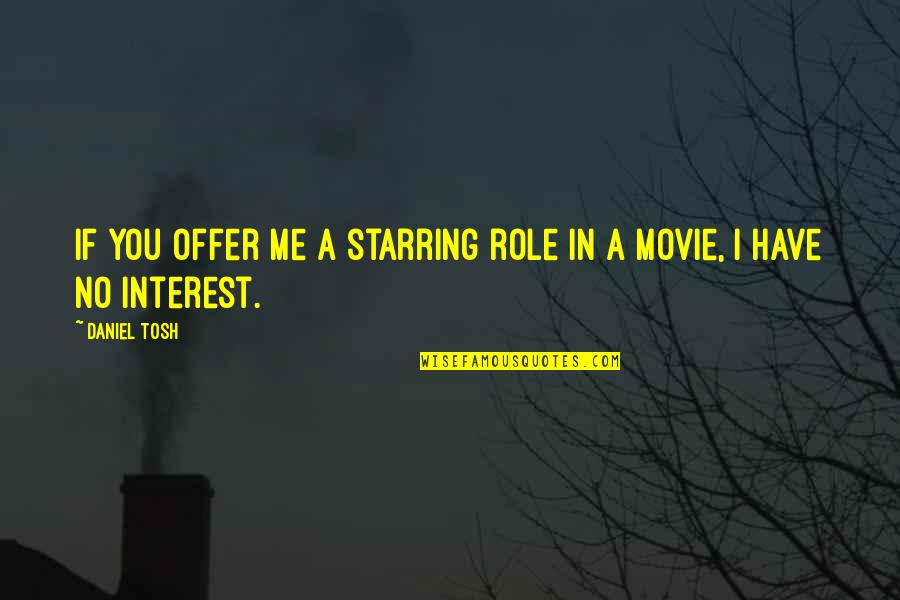 Amserw Quotes By Daniel Tosh: If you offer me a starring role in