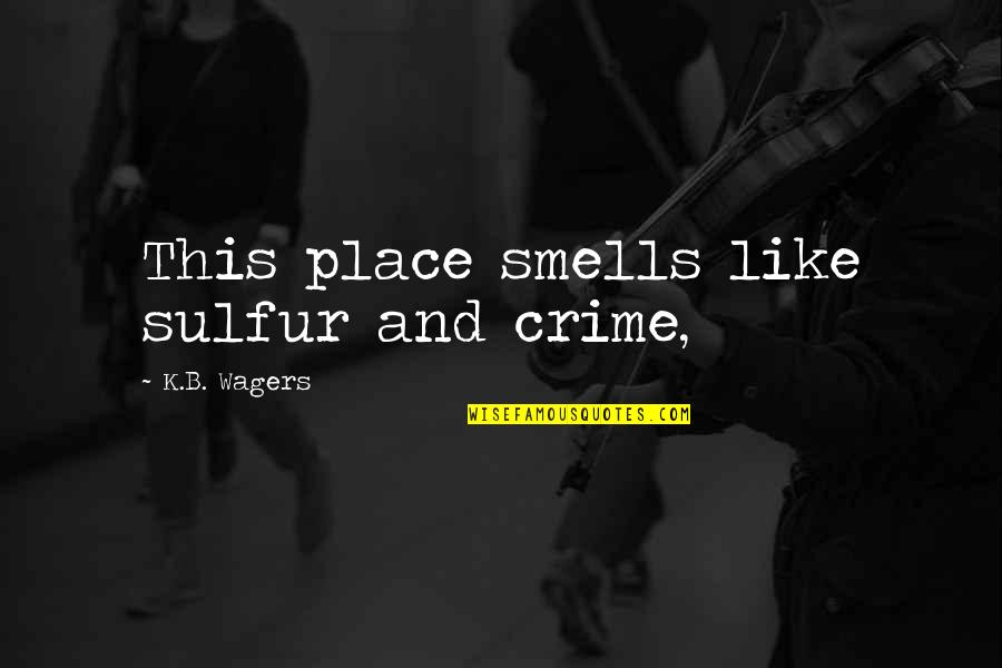 Amserw Quotes By K.B. Wagers: This place smells like sulfur and crime, Amserw Quotes By K.B. Wagers: This place smells like sulfur and crime,