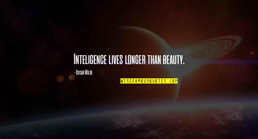 Amsons Quotes By Oscar Wilde: Inteligence lives longer than beauty.