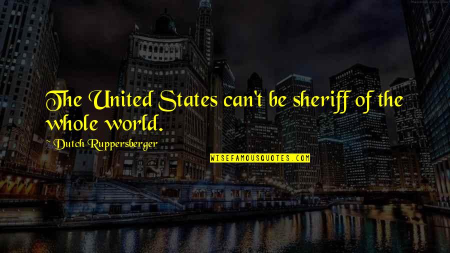 Amstel Begonia Quotes By Dutch Ruppersberger: The United States can't be sheriff of the