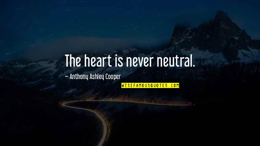 Amstel Quotes By Anthony Ashley Cooper: The heart is never neutral.