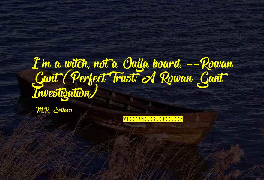 Amstelland Quotes By M.R. Sellars: I'm a witch, not a Ouija board."--Rowan Gant