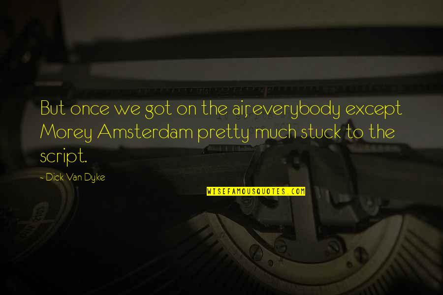 Amsterdam Quotes By Dick Van Dyke: But once we got on the air, everybody