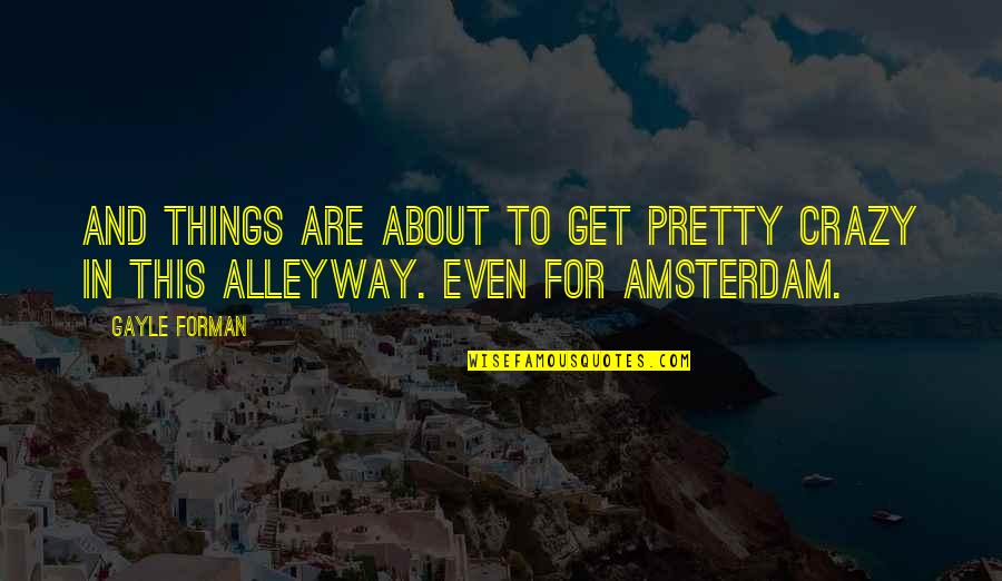 Amsterdam Quotes By Gayle Forman: And things are about to get pretty crazy
