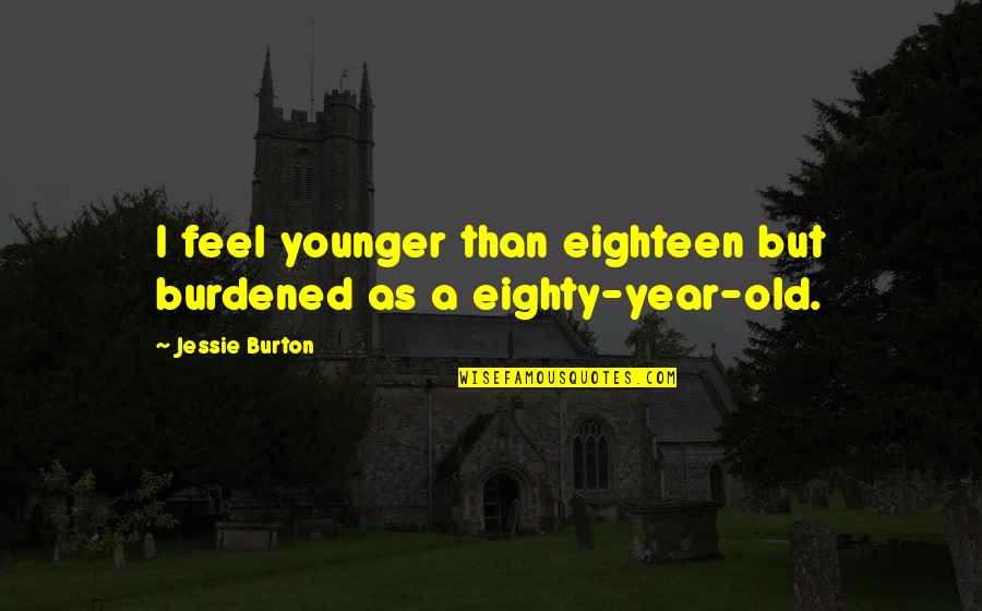 Amsterdam Quotes By Jessie Burton: I feel younger than eighteen but burdened as