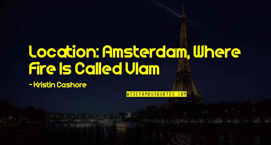 Amsterdam Quotes By Kristin Cashore: Location: Amsterdam, Where Fire Is Called Vlam