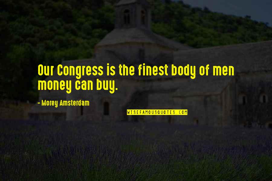 Amsterdam Quotes By Morey Amsterdam: Our Congress is the finest body of men