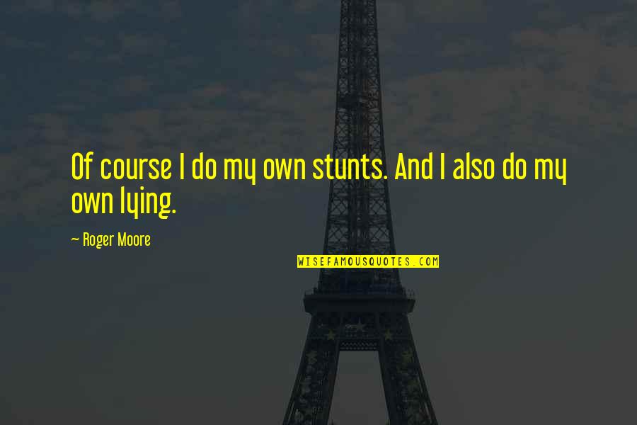 Amsterdam Quotes Quotes By Roger Moore: Of course I do my own stunts. And