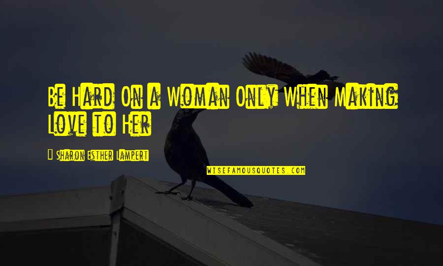 Amstone Ormond Quotes By Sharon Esther Lampert: Be Hard On a Woman Only When Making Amstone Ormond Quotes By Sharon Esther Lampert: Be Hard On a Woman Only When Making