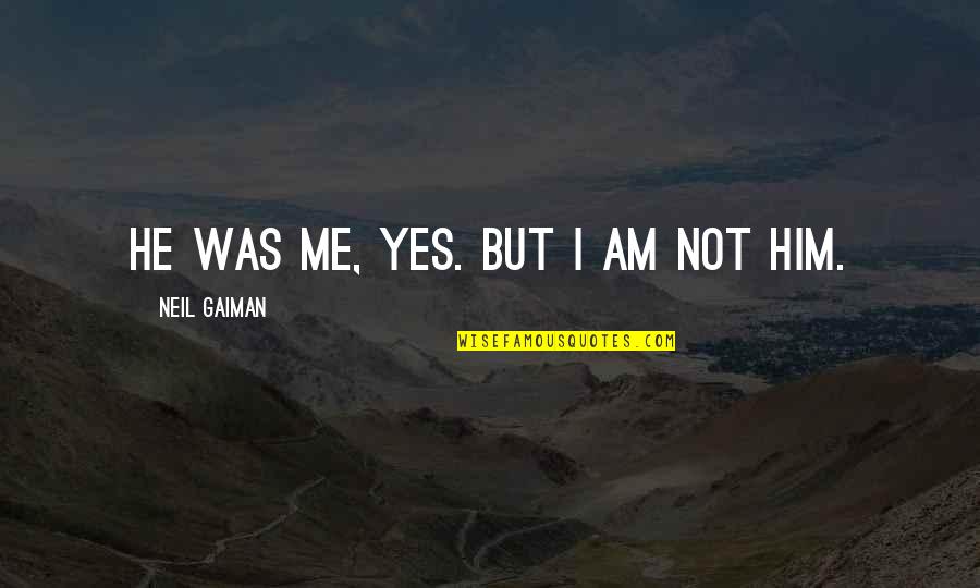 Amstrad Nc200 Quotes By Neil Gaiman: He was me, yes. But I am not Amstrad Nc200 Quotes By Neil Gaiman: He was me, yes. But I am not