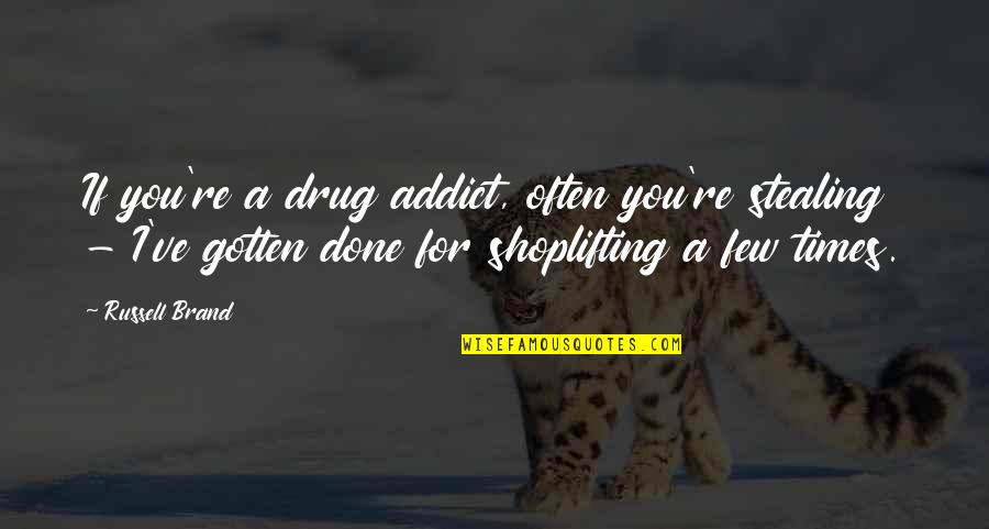 Amstutz Concrete Quotes By Russell Brand: If you're a drug addict, often you're stealing