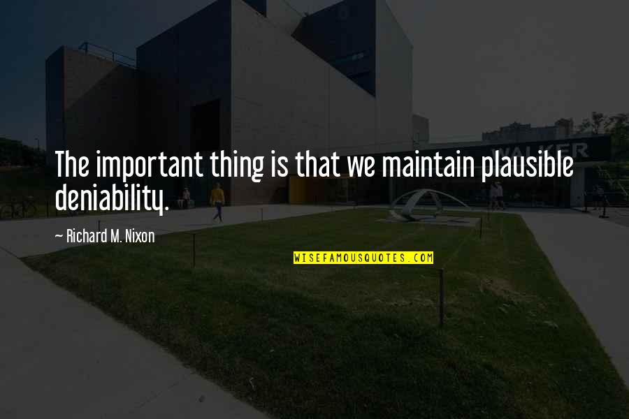 Amstutz Insurance Quotes By Richard M. Nixon: The important thing is that we maintain plausible Amstutz Insurance Quotes By Richard M. Nixon: The important thing is that we maintain plausible