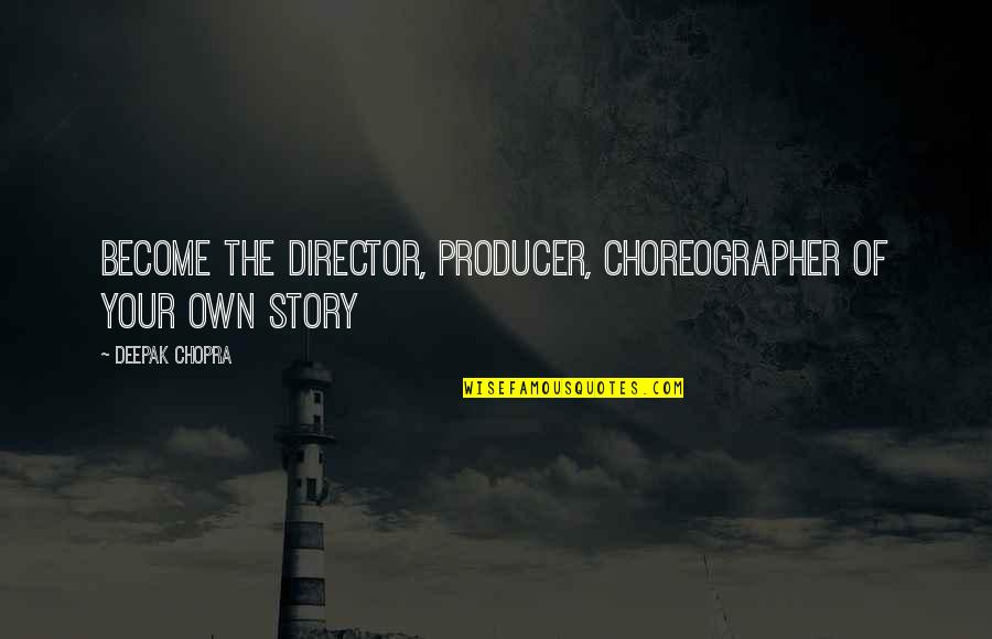 Amt Quotes By Deepak Chopra: Become the director, producer, choreographer of your own