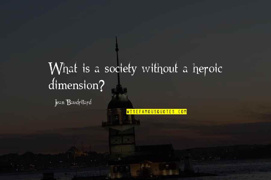 Amt Quotes By Jean Baudrillard: What is a society without a heroic dimension?