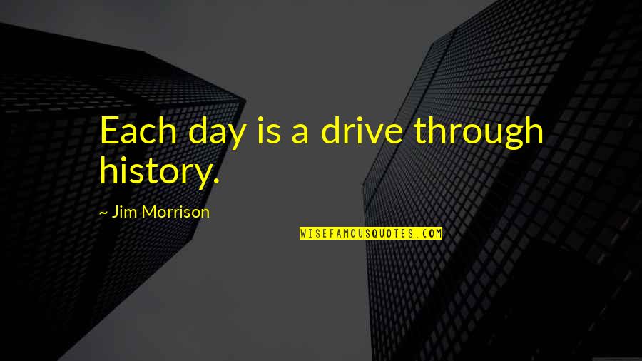 Amt Quotes By Jim Morrison: Each day is a drive through history.