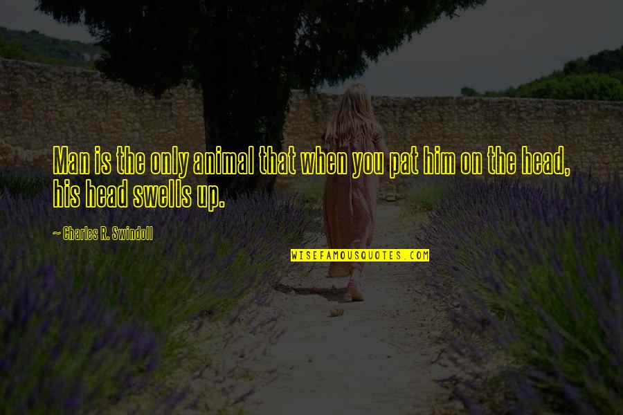 Amtal Wahikam Quotes By Charles R. Swindoll: Man is the only animal that when you