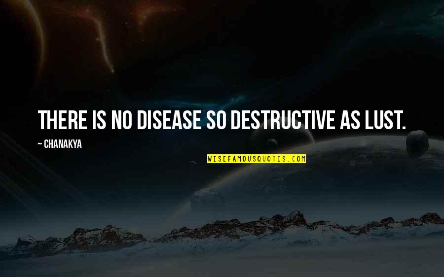 Amtone Quotes By Chanakya: There is no disease so destructive as lust.