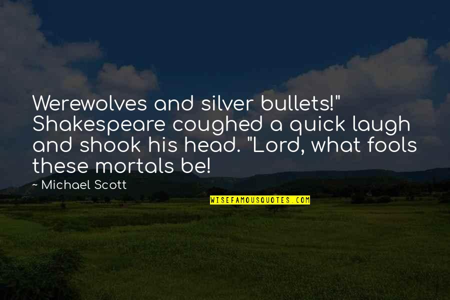 Amtone Quotes By Michael Scott: Werewolves and silver bullets!" Shakespeare coughed a quick