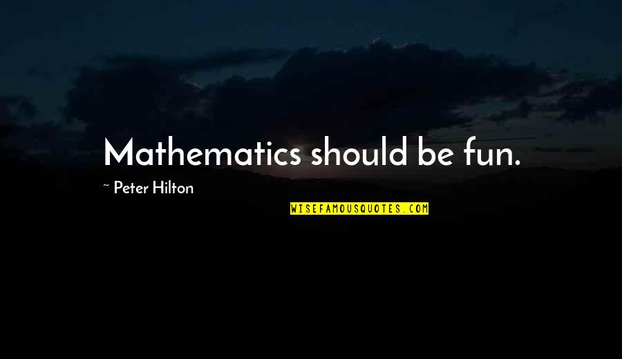 Amuchastegui Nationality Quotes By Peter Hilton: Mathematics should be fun.