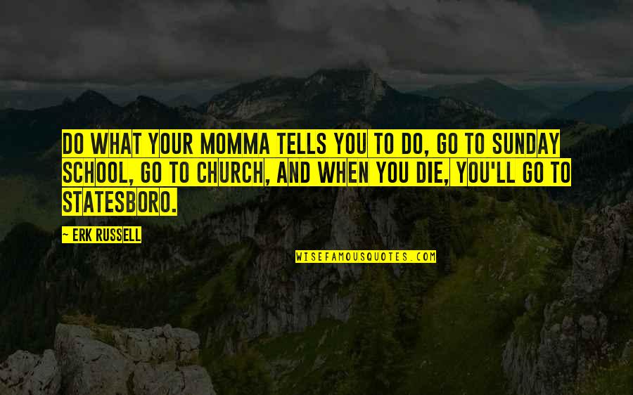 Amuchastegui Paintings Quotes By Erk Russell: Do what your momma tells you to do,
