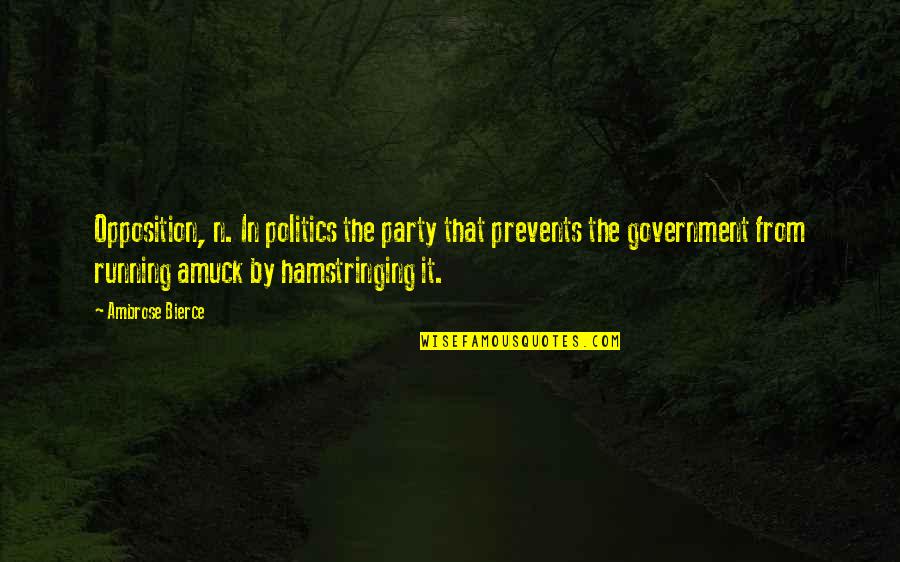 Amuck Quotes By Ambrose Bierce: Opposition, n. In politics the party that prevents