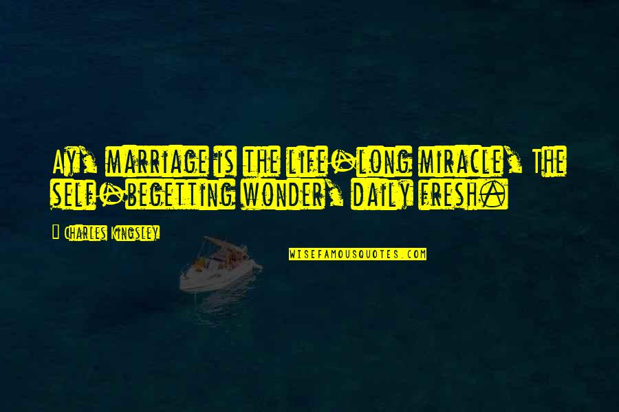 Amulet Book 2 Quotes By Charles Kingsley: Ay, marriage is the life-long miracle, The self-begetting