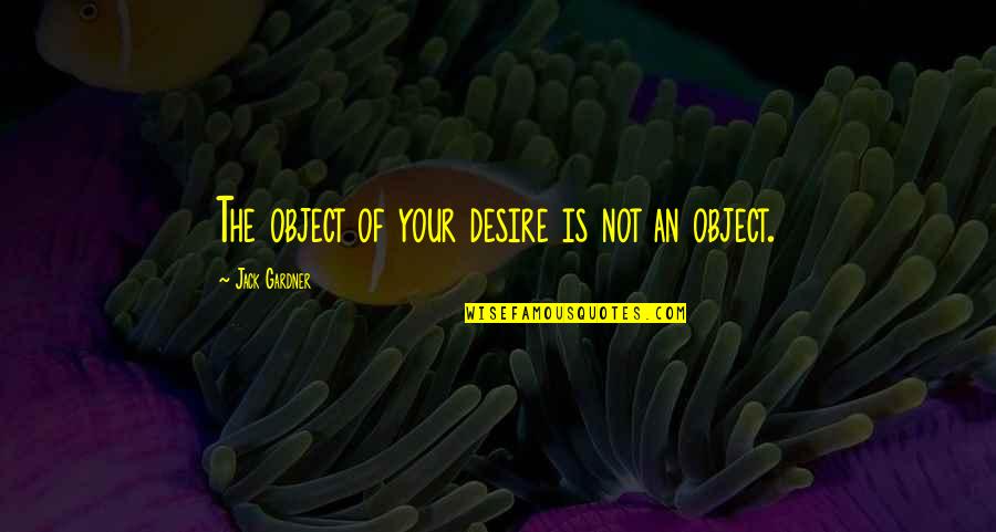 Amulet Quotes By Jack Gardner: The object of your desire is not an